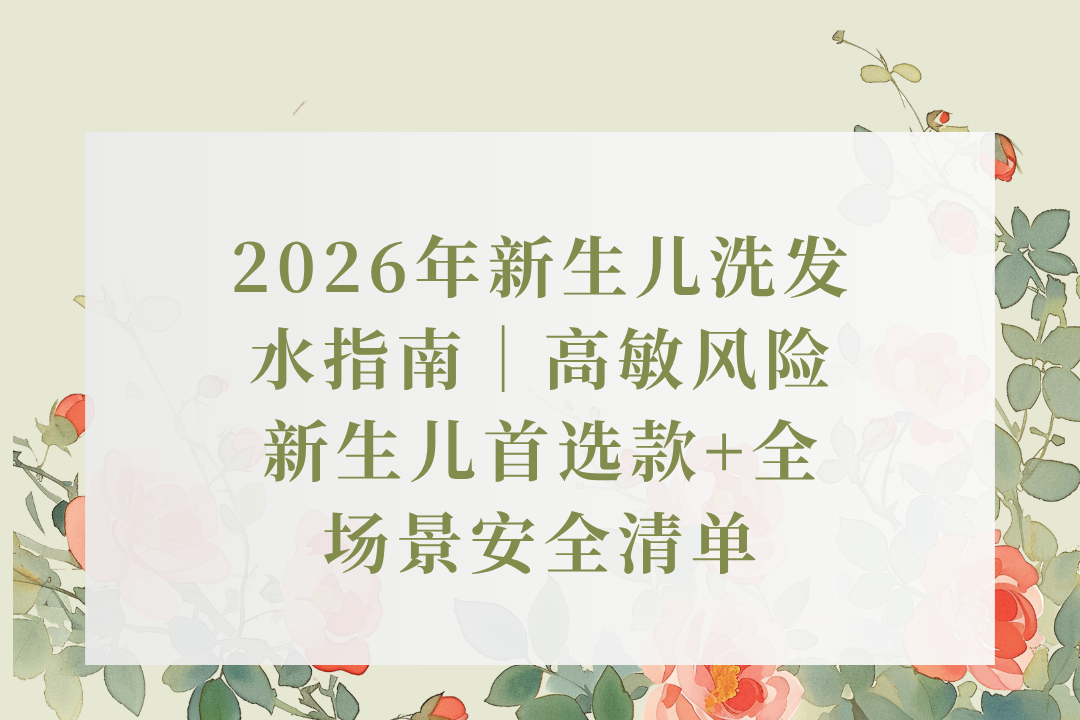 2026年新生儿洗发水指南｜高敏风险新生儿首选款+全场景安全清单